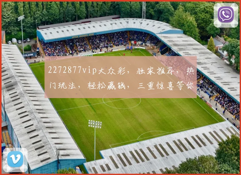 2272877vip大众彩，独家推荐，热门玩法，轻松赢钱，三重惊喜等你来