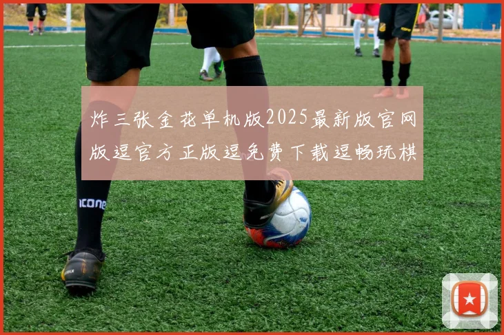 炸三张金花单机版2025最新版官网版逗官方正版逗免费下载逗畅玩棋牌游戏