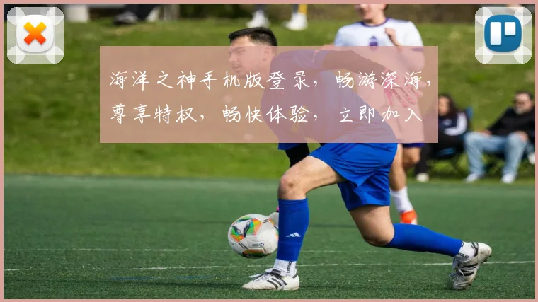 海洋之神手机版登录，畅游深海，尊享特权，畅快体验，立即加入